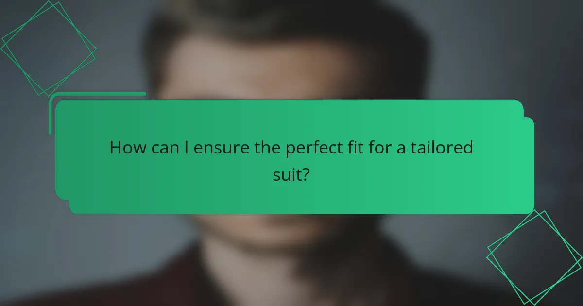 How can I ensure the perfect fit for a tailored suit?