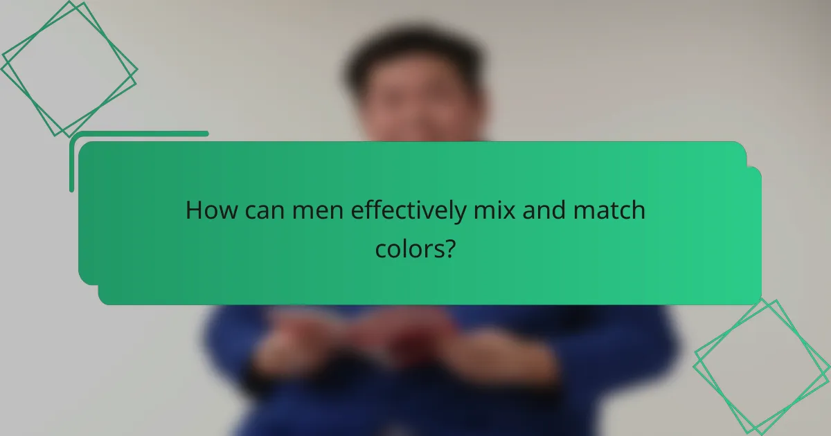 How can men effectively mix and match colors?