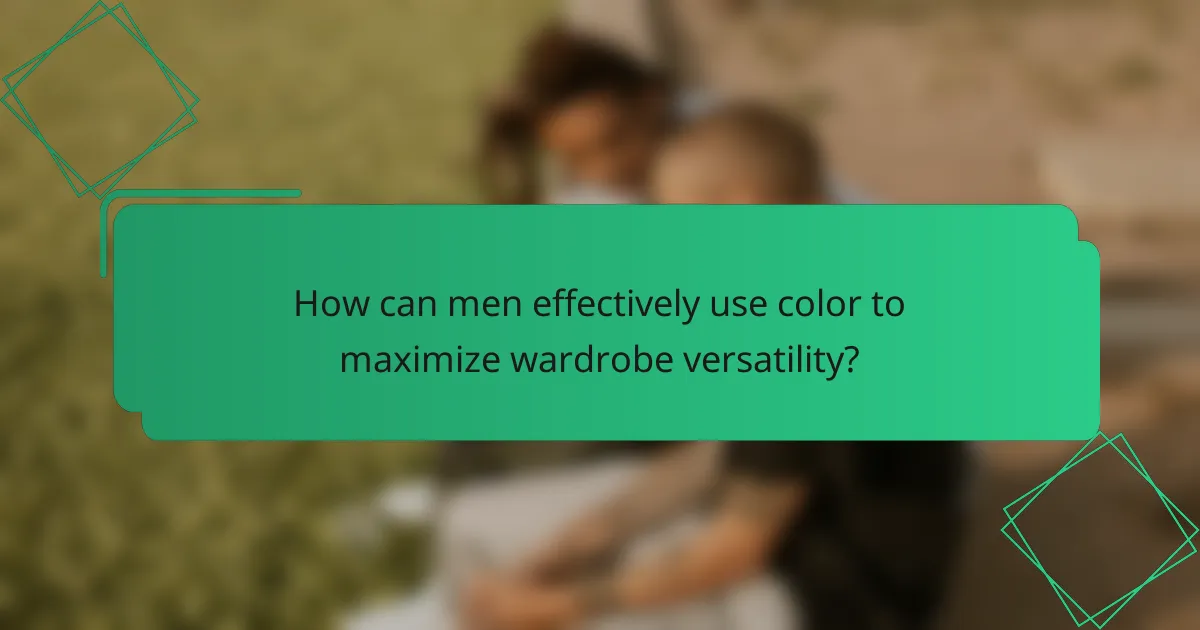 How can men effectively use color to maximize wardrobe versatility?