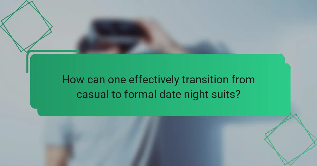 How can one effectively transition from casual to formal date night suits?