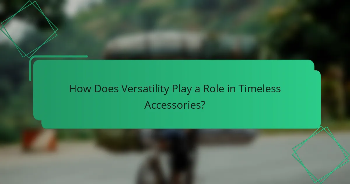 How Does Versatility Play a Role in Timeless Accessories?