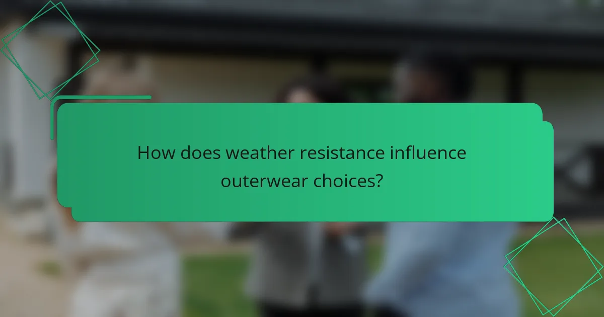 How does weather resistance influence outerwear choices?