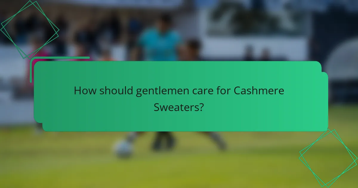 How should gentlemen care for Cashmere Sweaters?