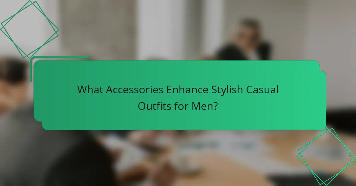 What Accessories Enhance Stylish Casual Outfits for Men?