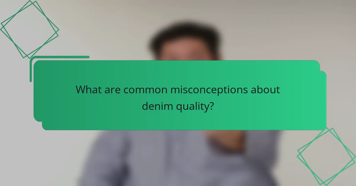 What are common misconceptions about denim quality?