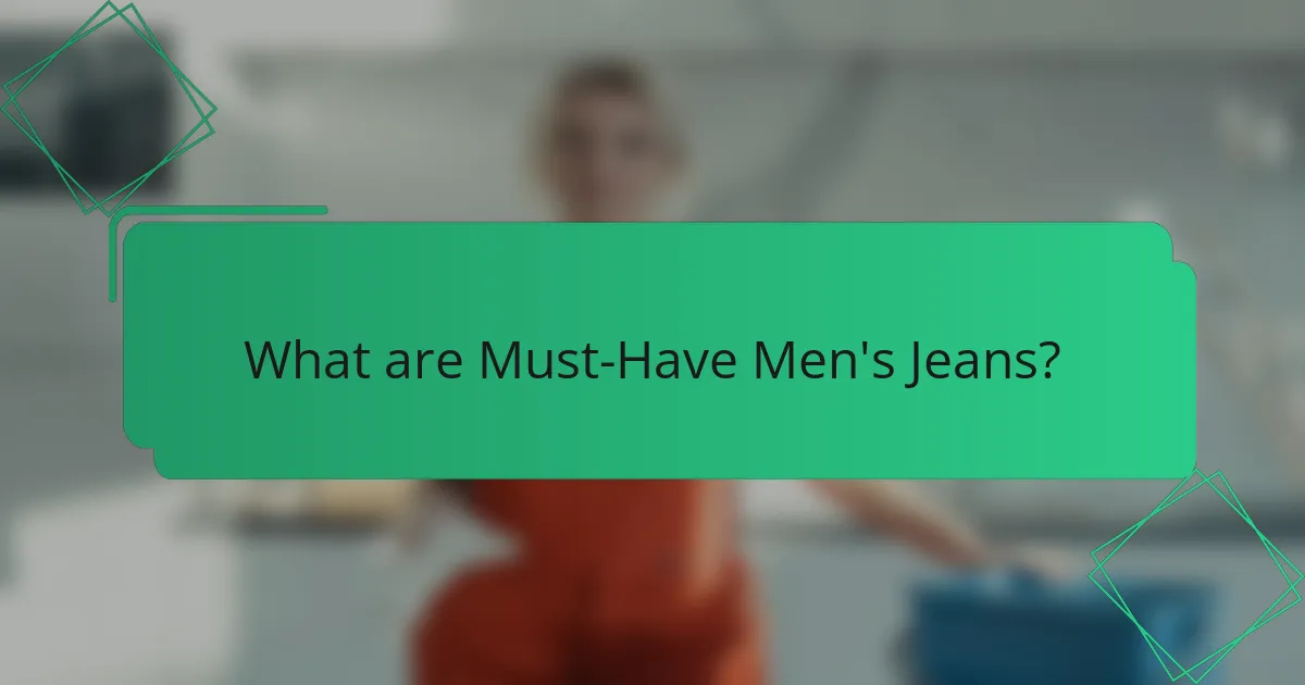 What are Must-Have Men's Jeans?