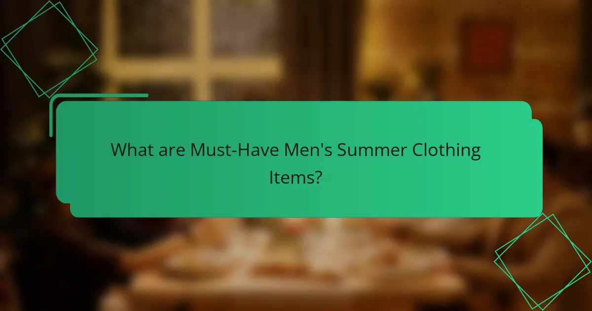What are Must-Have Men's Summer Clothing Items?