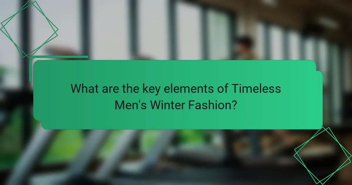 What are the key elements of Timeless Men's Winter Fashion?