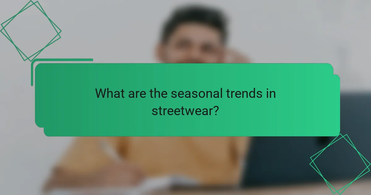 What are the seasonal trends in streetwear?