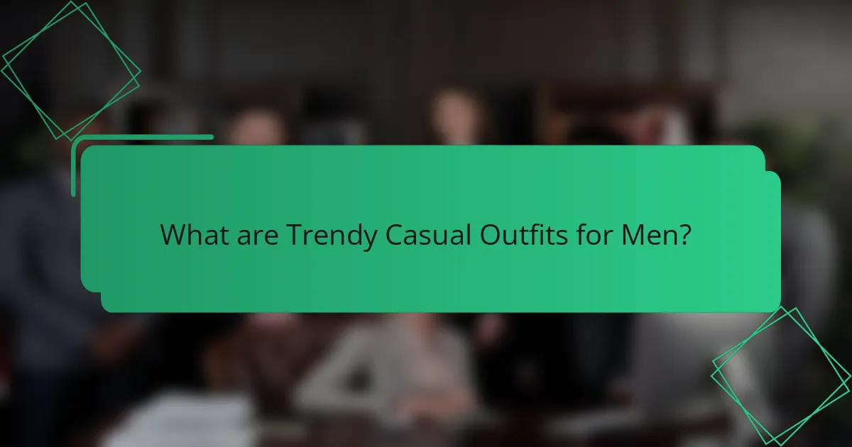What are Trendy Casual Outfits for Men?