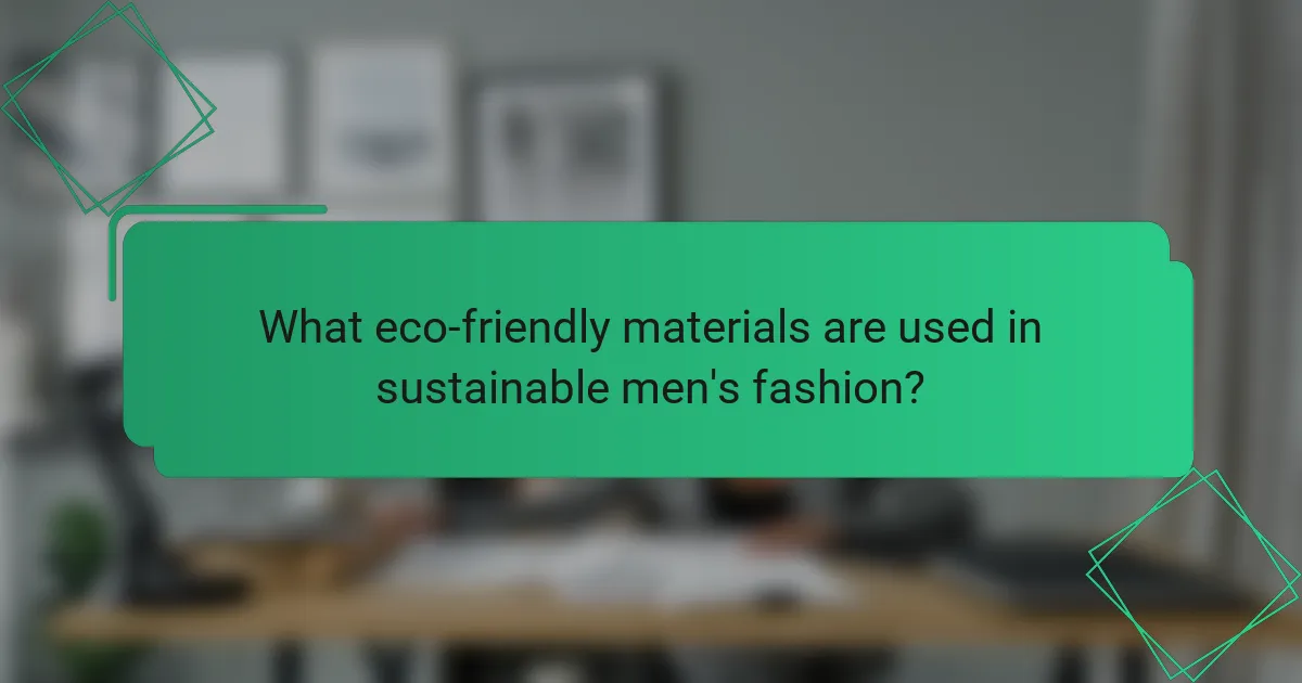 What eco-friendly materials are used in sustainable men's fashion?