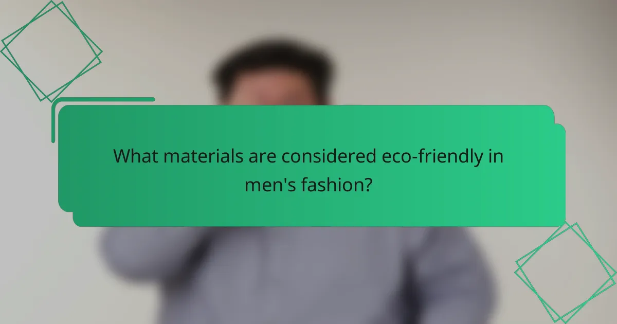 What materials are considered eco-friendly in men's fashion?