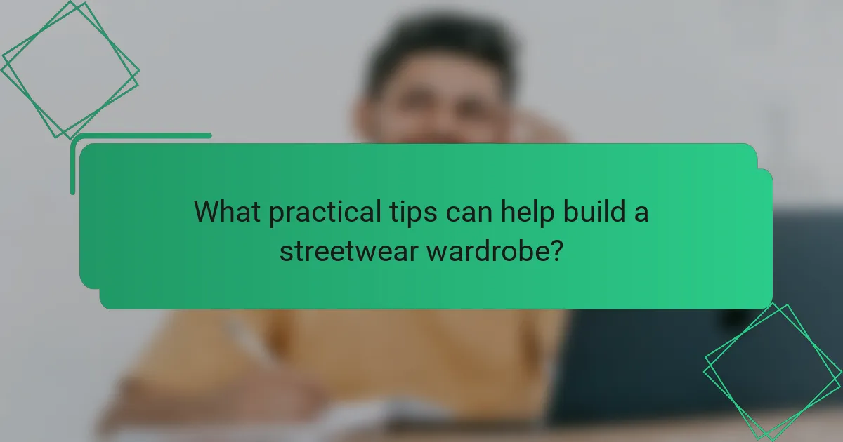 What practical tips can help build a streetwear wardrobe?