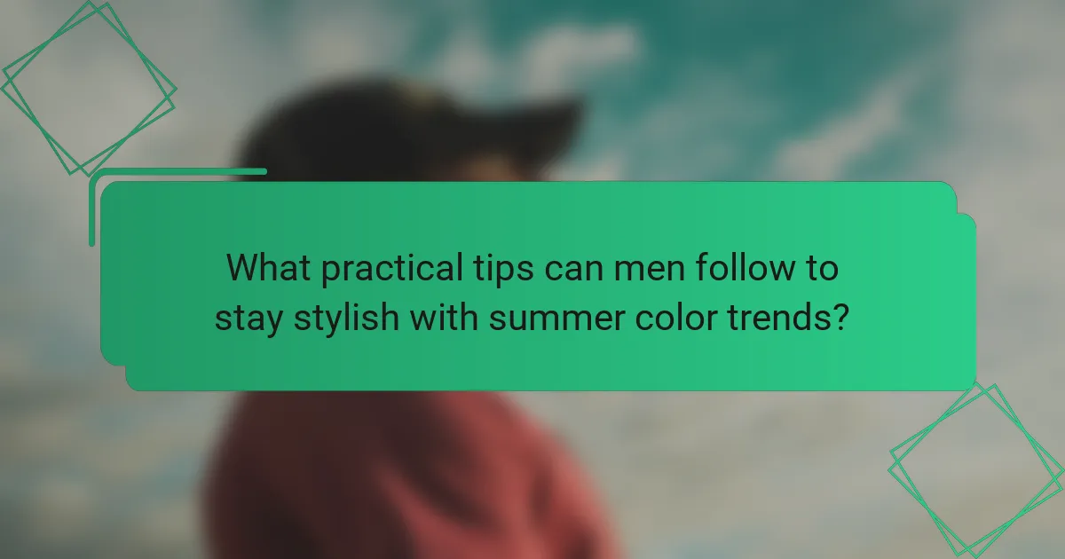 What practical tips can men follow to stay stylish with summer color trends?