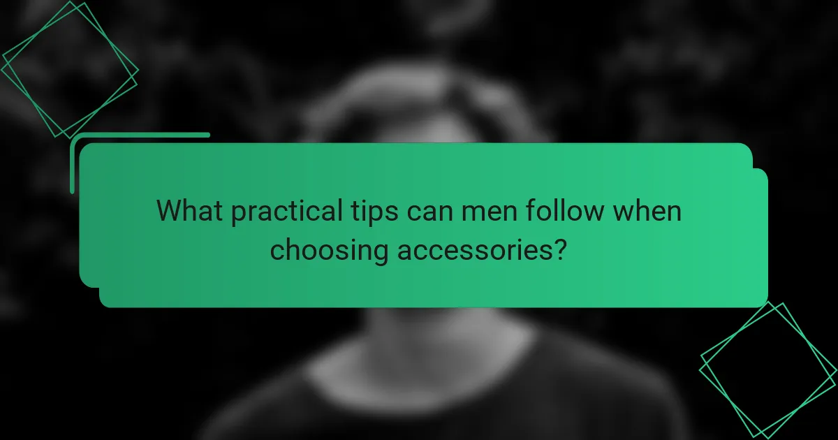 What practical tips can men follow when choosing accessories?