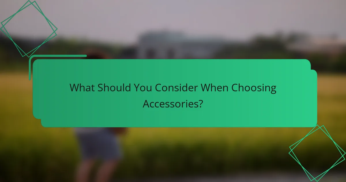 What Should You Consider When Choosing Accessories?